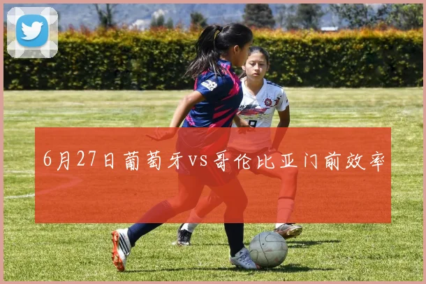 6月27日葡萄牙vs哥伦比亚门前效率