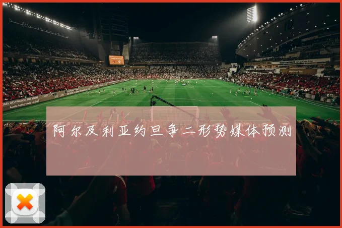 阿尔及利亚约旦争二形势媒体预测