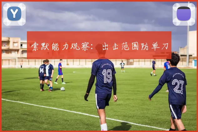 索默能力观察:出击范围防单刀